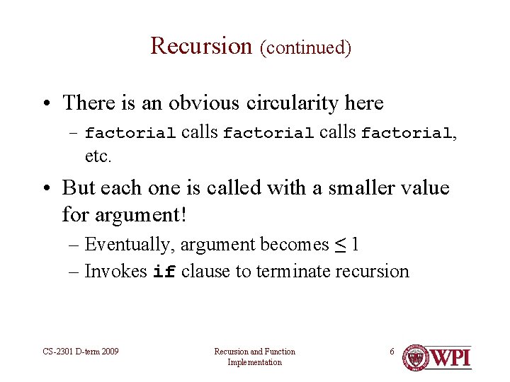 Recursion (continued) • There is an obvious circularity here – factorial calls factorial, etc. Recursion (continued) • There is an obvious circularity here – factorial calls factorial, etc.