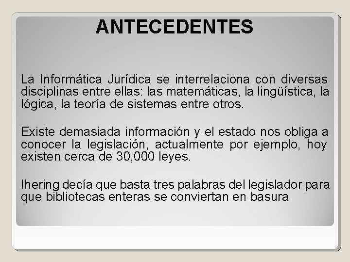 ANTECEDENTES La Informática Jurídica se interrelaciona con diversas disciplinas entre ellas: las matemáticas, la