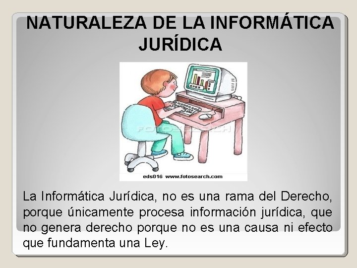 NATURALEZA DE LA INFORMÁTICA JURÍDICA La Informática Jurídica, no es una rama del Derecho,