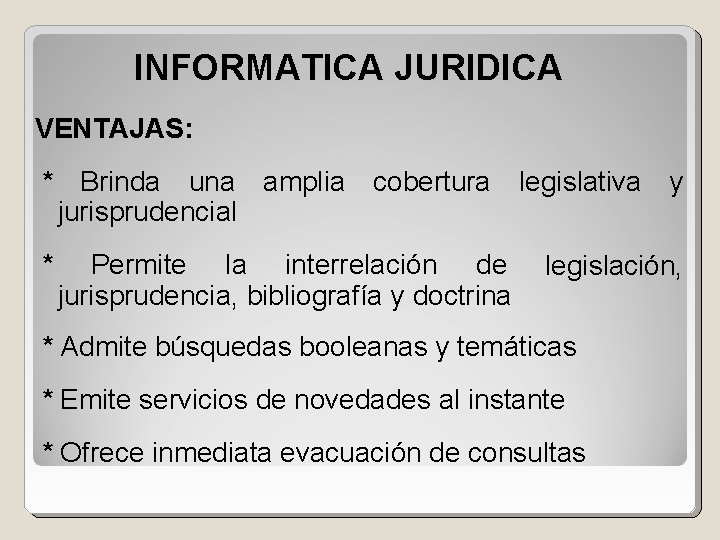 INFORMATICA JURIDICA VENTAJAS: * Brinda una amplia cobertura jurisprudencial * Permite la interrelación de