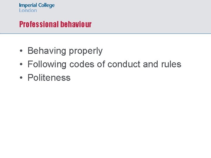 Professional behaviour • Behaving properly • Following codes of conduct and rules • Politeness