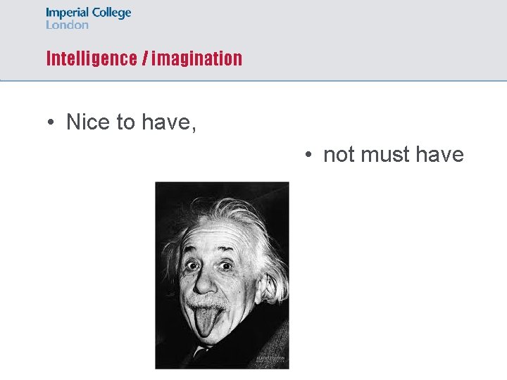Intelligence / imagination • Nice to have, • not must have 