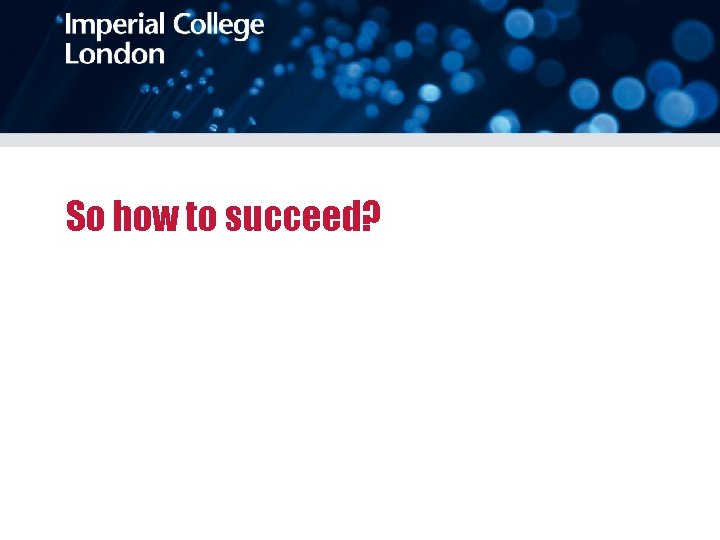 So how to succeed? 