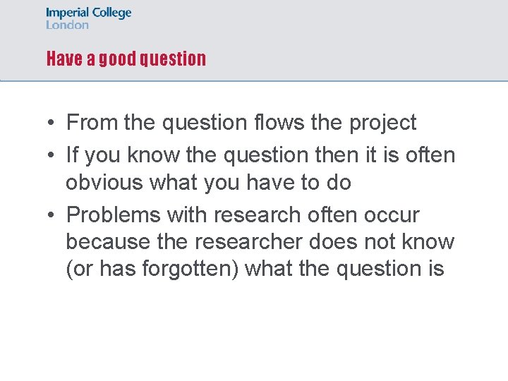 Have a good question • From the question flows the project • If you