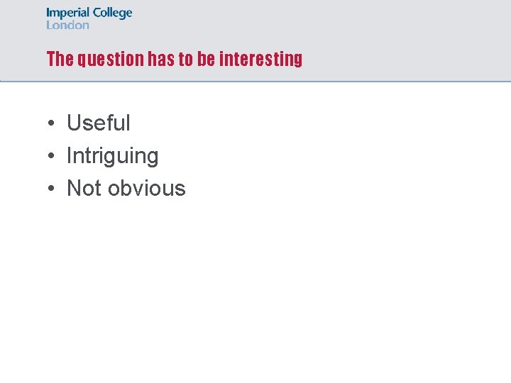 The question has to be interesting • Useful • Intriguing • Not obvious 