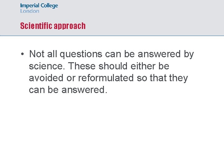 Scientific approach • Not all questions can be answered by science. These should either