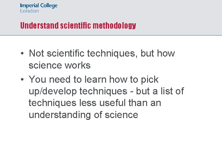Understand scientific methodology • Not scientific techniques, but how science works • You need