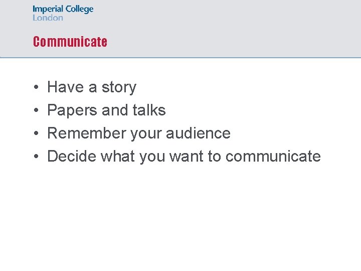 Communicate • • Have a story Papers and talks Remember your audience Decide what