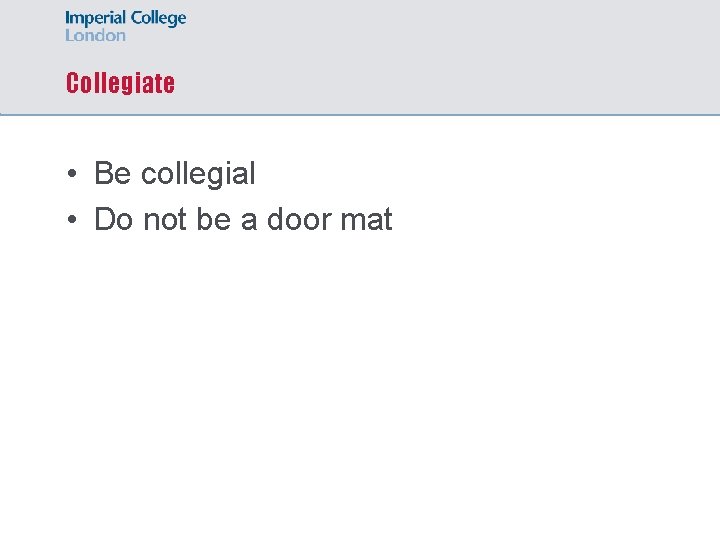 Collegiate • Be collegial • Do not be a door mat 