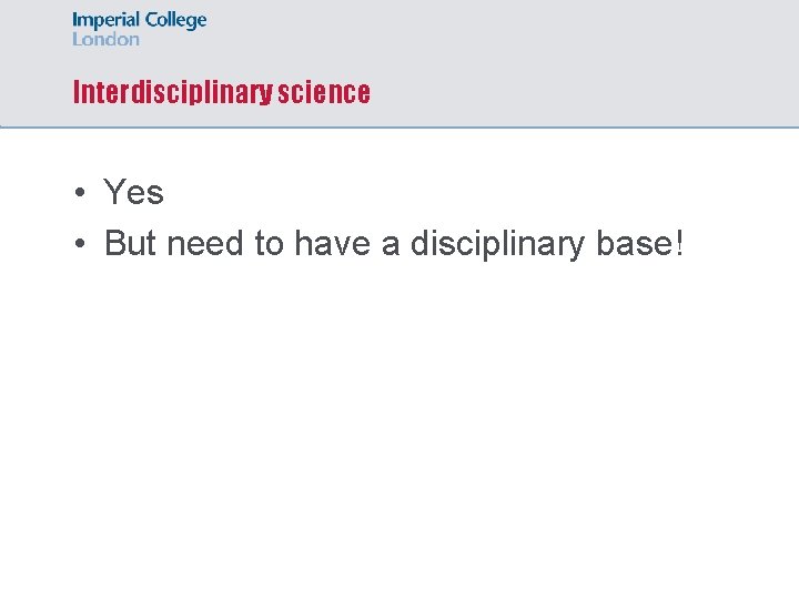 Interdisciplinary science • Yes • But need to have a disciplinary base! 