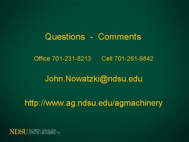 Questions - Comments Office 701 -231 -8213 Cell 701 -261 -9842 John. Nowatzki@ndsu. edu