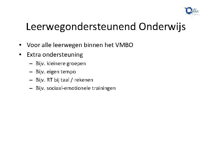 Leerwegondersteunend Onderwijs • Voor alle leerwegen binnen het VMBO • Extra ondersteuning – – Leerwegondersteunend Onderwijs • Voor alle leerwegen binnen het VMBO • Extra ondersteuning – –