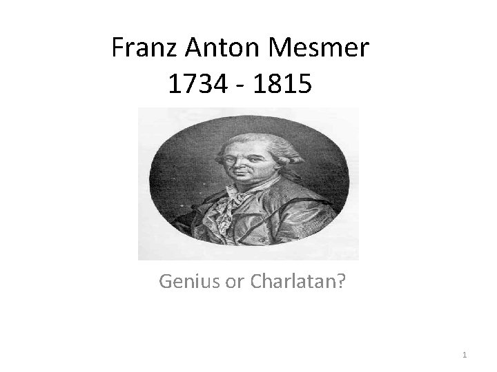 Franz Anton Mesmer 1734 - 1815 Genius or Charlatan? 1 