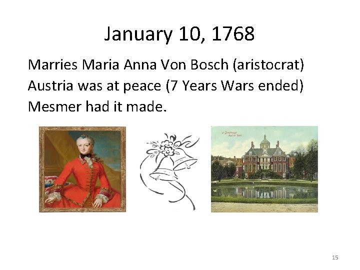 January 10, 1768 Marries Maria Anna Von Bosch (aristocrat) Austria was at peace (7