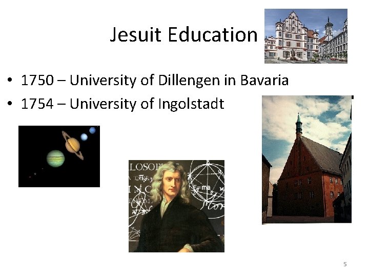 Jesuit Education • 1750 – University of Dillengen in Bavaria • 1754 – University