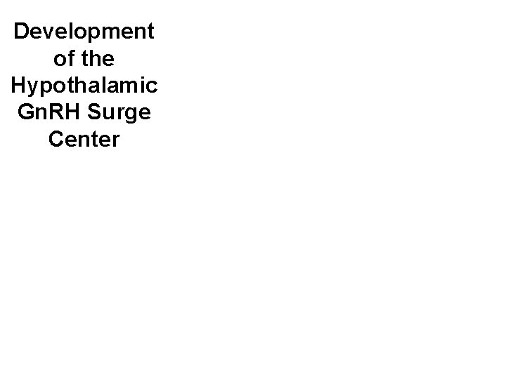 Development of the Hypothalamic Gn. RH Surge Center 