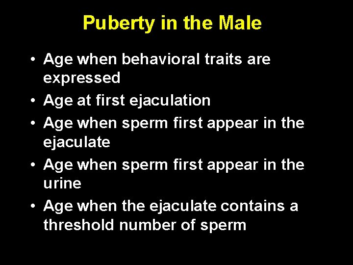 Puberty in the Male • Age when behavioral traits are expressed • Age at