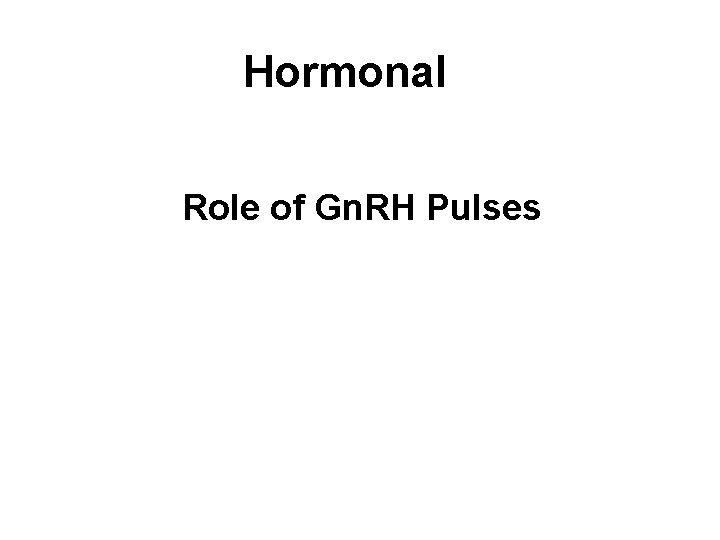 Hormonal Role of Gn. RH Pulses 