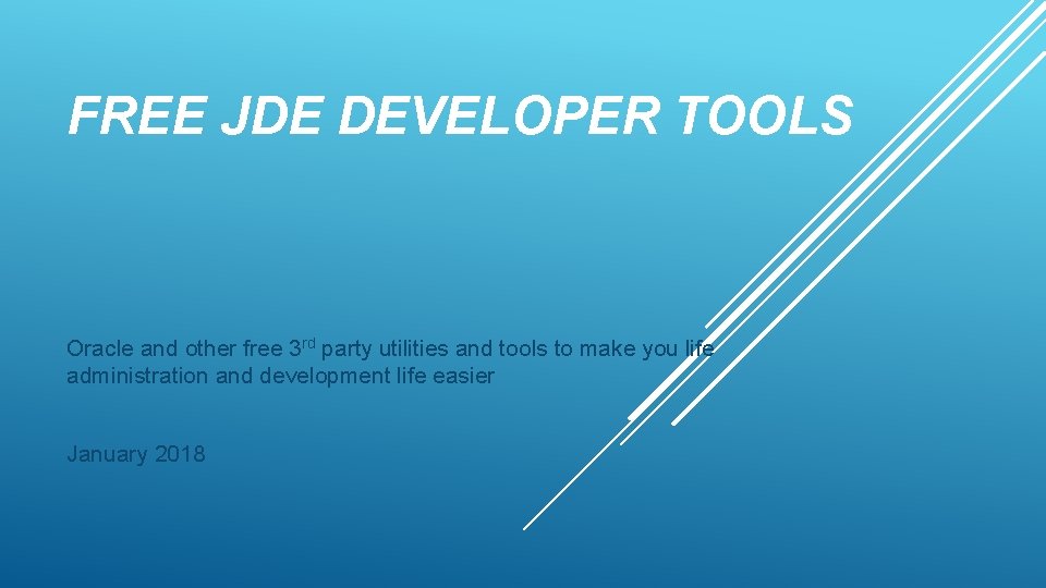 FREE JDE DEVELOPER TOOLS Oracle and other free 3 rd party utilities and tools