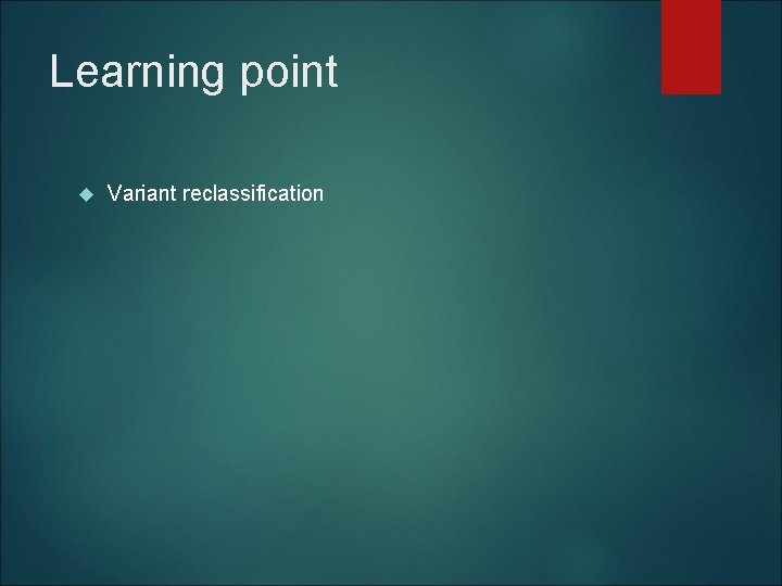 Learning point Variant reclassification Learning point Variant reclassification