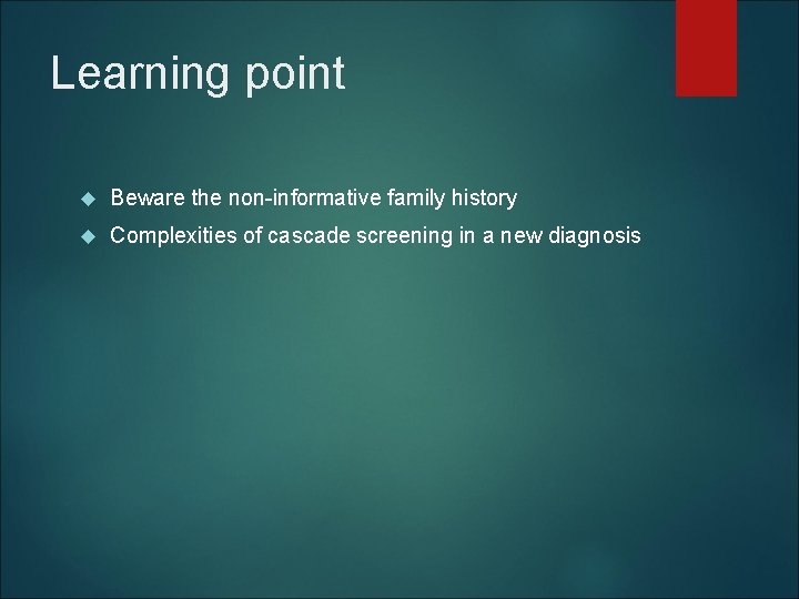 Learning point Beware the non-informative family history Complexities of cascade screening in a new Learning point Beware the non-informative family history Complexities of cascade screening in a new