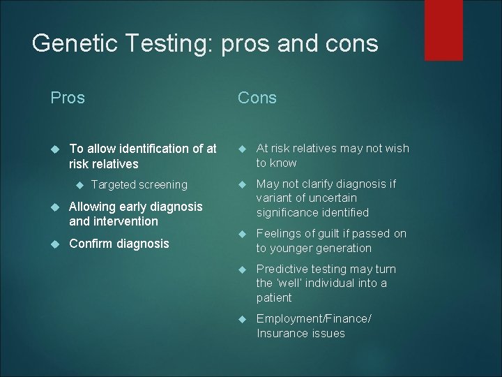 Genetic Testing: pros and cons Pros Cons To allow identification of at risk relatives Genetic Testing: pros and cons Pros Cons To allow identification of at risk relatives