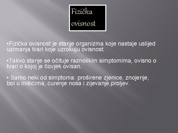 Fizička ovisnost • Fizička ovisnost je stanje organizma koje nastaje uslijed uzimanja tvari koje