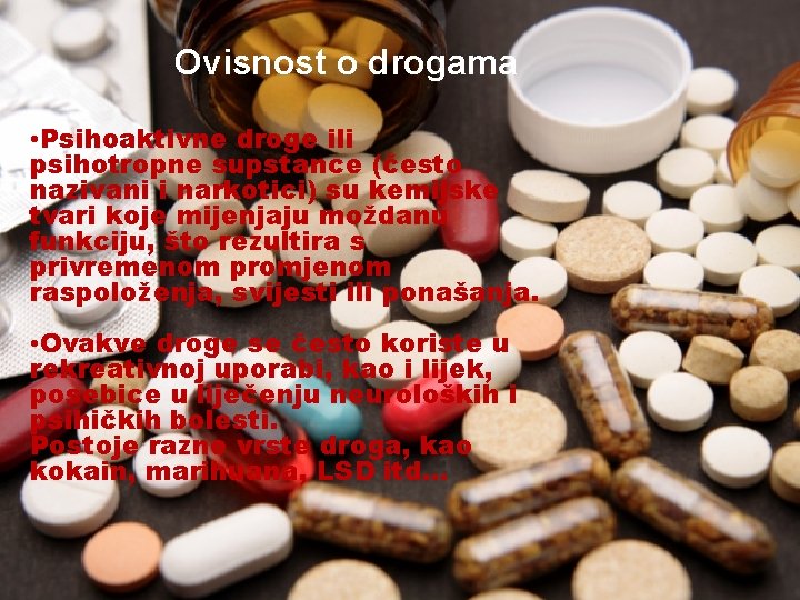 Ovisnost o drogama • Psihoaktivne droge ili psihotropne supstance (često nazivani i narkotici) su