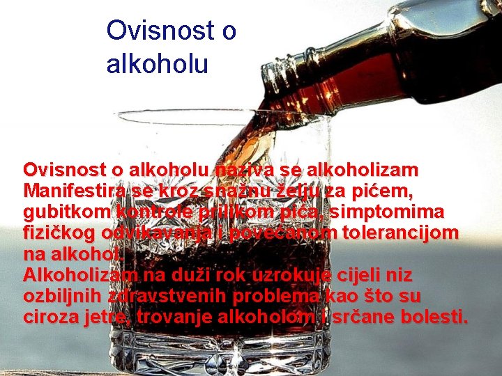 Ovisnost o alkoholu naziva se alkoholizam Manifestira se kroz snažnu želju za pićem, gubitkom