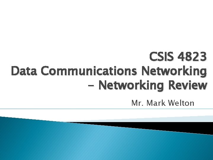 CSIS 4823 Data Communications Networking - Networking Review Mr. Mark Welton 