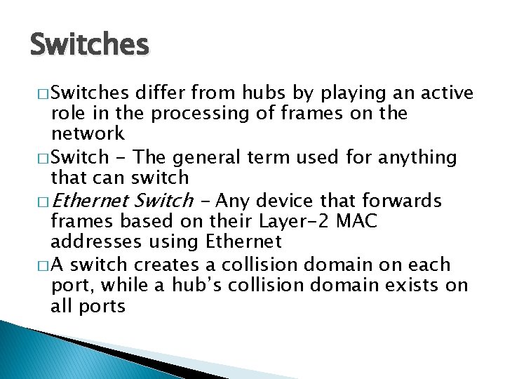 Switches � Switches differ from hubs by playing an active role in the processing