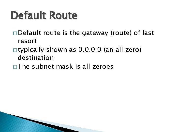 Default Route � Default route is the gateway (route) of last resort � typically