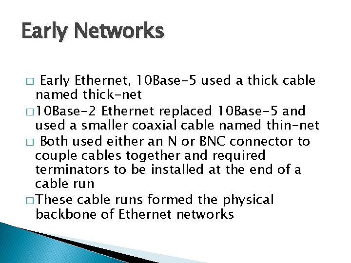 Early Networks Early Ethernet, 10 Base-5 used a thick cable named thick-net � 10