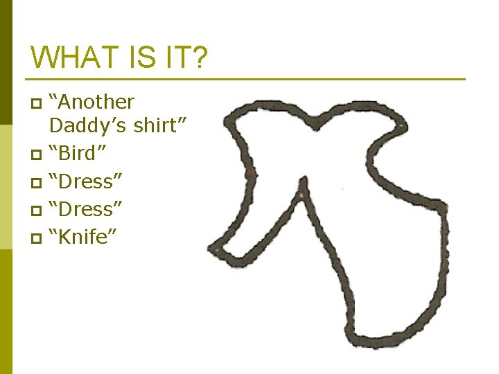 WHAT IS IT? “Another Daddy’s shirt” p “Bird” p “Dress” p “Knife” p WHAT IS IT? “Another Daddy’s shirt” p “Bird” p “Dress” p “Knife” p