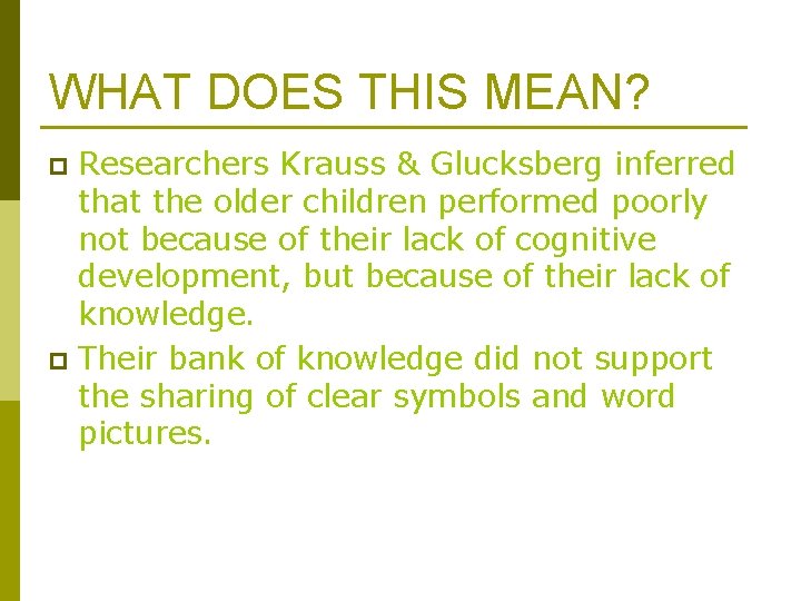 WHAT DOES THIS MEAN? Researchers Krauss & Glucksberg inferred that the older children performed WHAT DOES THIS MEAN? Researchers Krauss & Glucksberg inferred that the older children performed