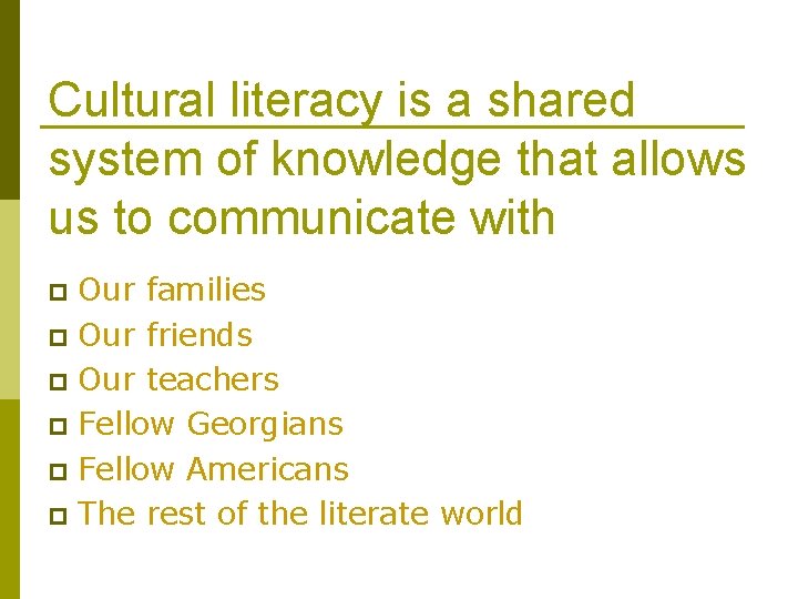 Cultural literacy is a shared system of knowledge that allows us to communicate with Cultural literacy is a shared system of knowledge that allows us to communicate with