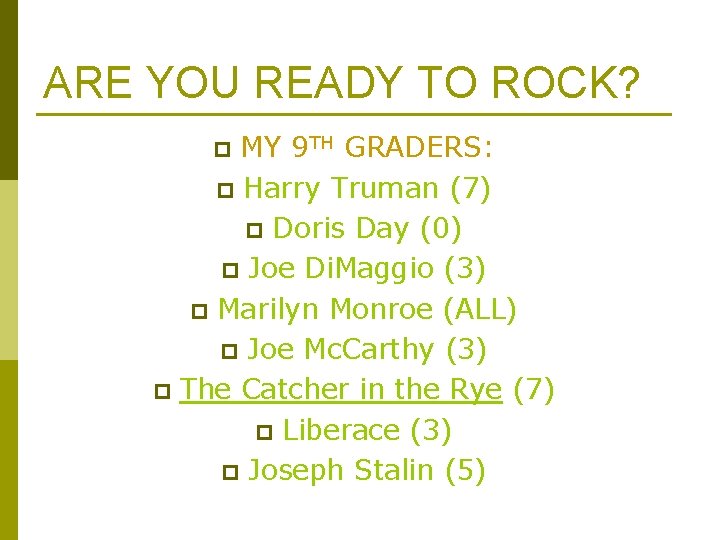 ARE YOU READY TO ROCK? MY 9 TH GRADERS: p Harry Truman (7) p ARE YOU READY TO ROCK? MY 9 TH GRADERS: p Harry Truman (7) p