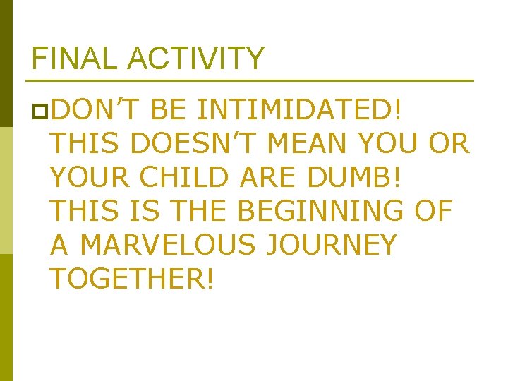 FINAL ACTIVITY p. DON’T BE INTIMIDATED! THIS DOESN’T MEAN YOU OR YOUR CHILD ARE FINAL ACTIVITY p. DON’T BE INTIMIDATED! THIS DOESN’T MEAN YOU OR YOUR CHILD ARE