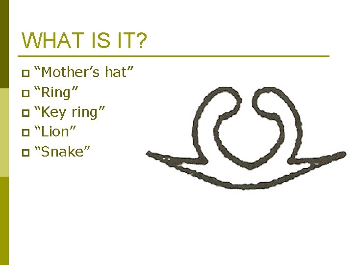 WHAT IS IT? “Mother’s hat” p “Ring” p “Key ring” p “Lion” p “Snake” WHAT IS IT? “Mother’s hat” p “Ring” p “Key ring” p “Lion” p “Snake”