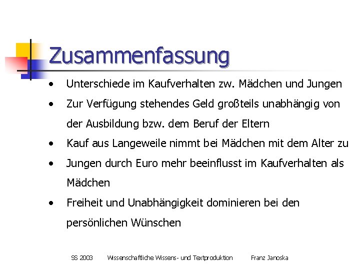 Zusammenfassung • Unterschiede im Kaufverhalten zw. Mädchen und Jungen • Zur Verfügung stehendes Geld