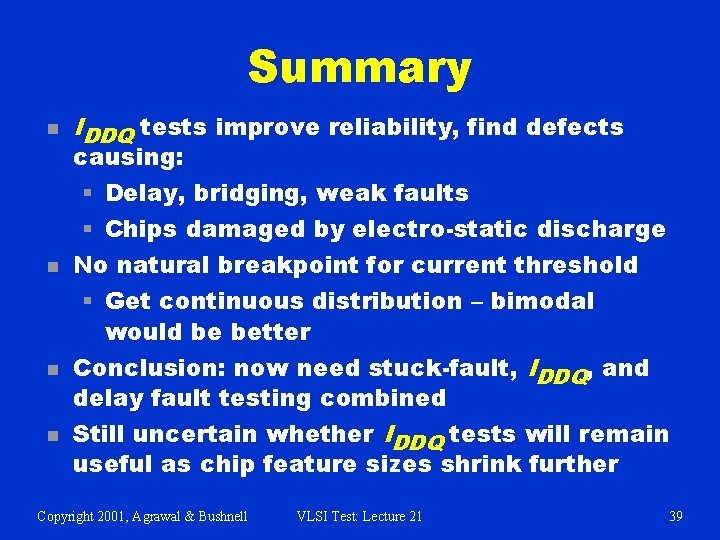 Summary n n IDDQ tests improve reliability, find defects causing: § Delay, bridging, weak