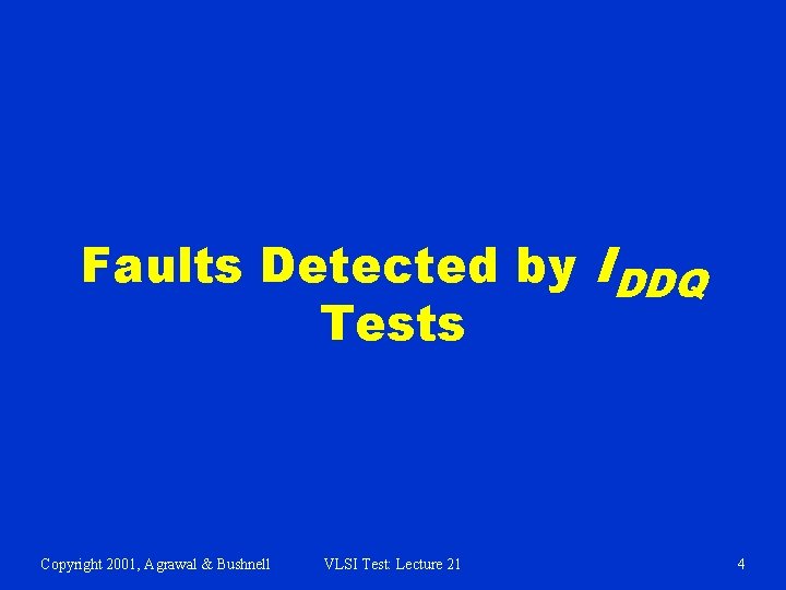 Faults Detected by IDDQ Tests Copyright 2001, Agrawal & Bushnell VLSI Test: Lecture 21