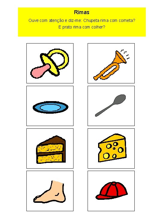 Rimas Ouve com atenção e diz-me: Chupeta rima com corneta? E prato rima com