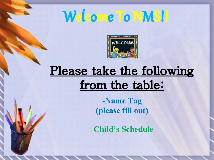 Welcome To NMS!! Please take the following from the table: -Name Tag (please fill