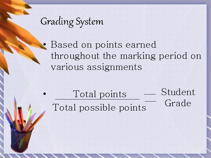 Grading System • Based on points earned throughout the marking period on various assignments