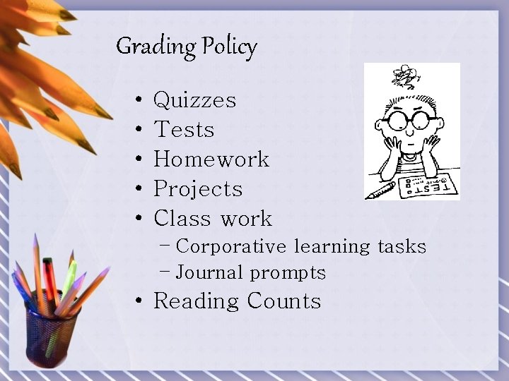 Grading Policy • • • Quizzes Tests Homework Projects Class work – Corporative learning