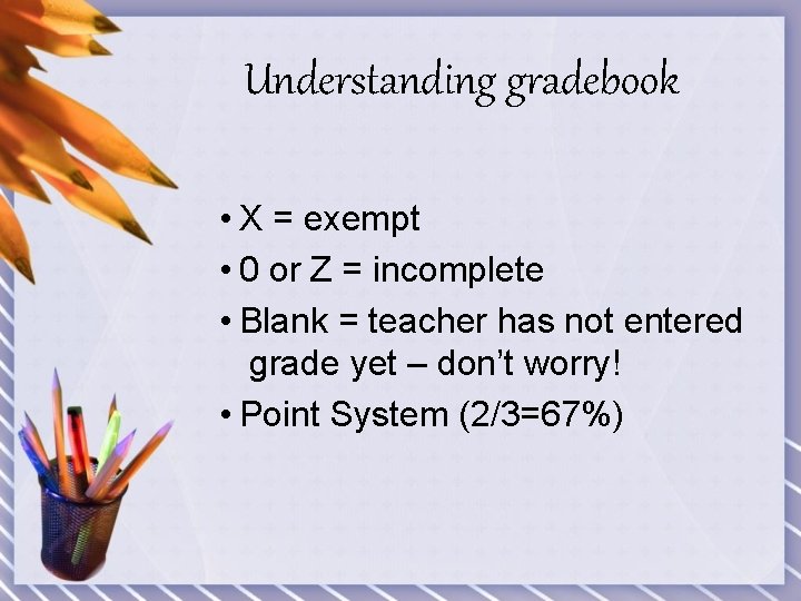 Understanding gradebook • X = exempt • 0 or Z = incomplete • Blank