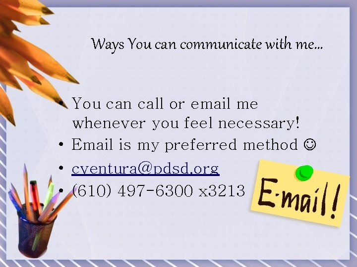 Ways You can communicate with me… • You can call or email me whenever