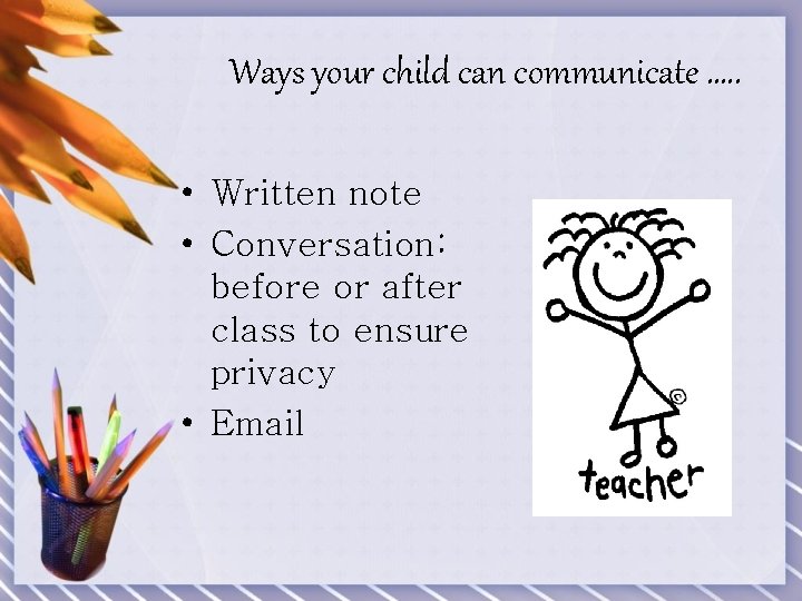 Ways your child can communicate …. . • Written note • Conversation: before or