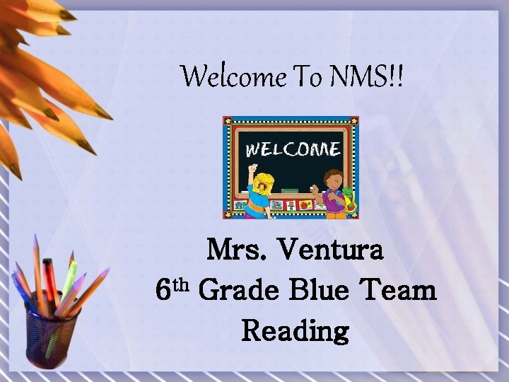 Welcome To NMS!! Mrs. Ventura 6 th Grade Blue Team Reading 